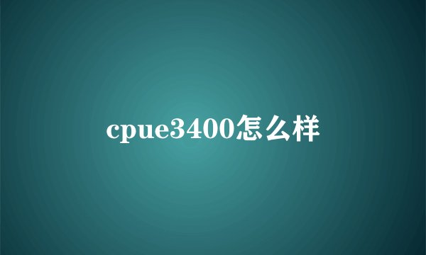 cpue3400怎么样