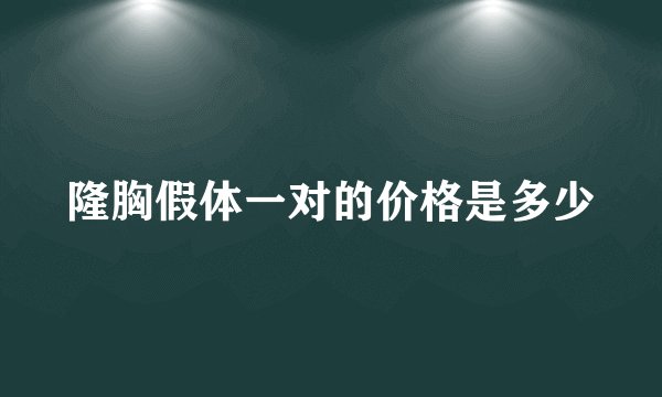 隆胸假体一对的价格是多少