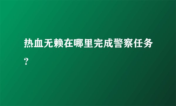 热血无赖在哪里完成警察任务？