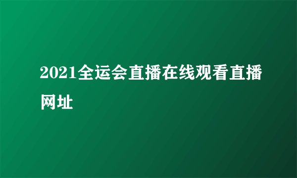 2021全运会直播在线观看直播网址