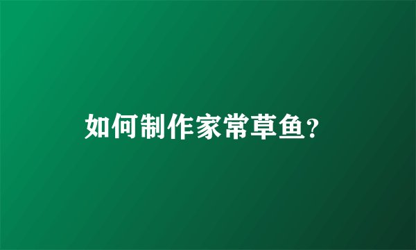 如何制作家常草鱼？