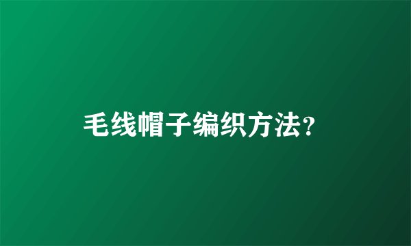 毛线帽子编织方法?