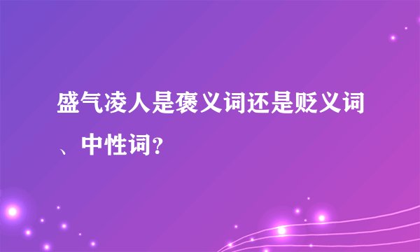 盛气凌人是褒义词还是贬义词、中性词？