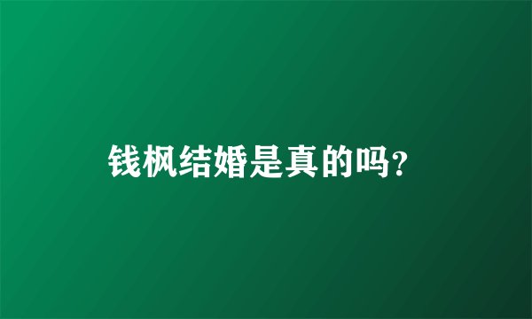 钱枫结婚是真的吗？