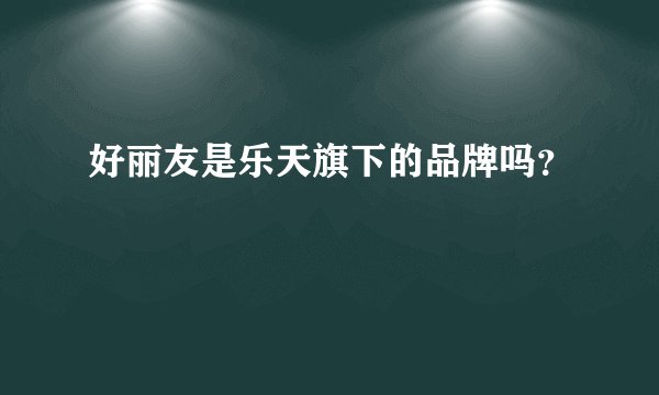 好丽友是乐天旗下的品牌吗？