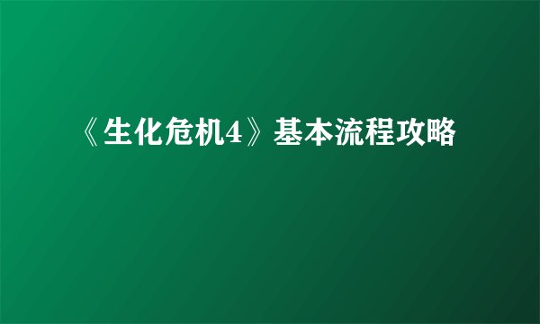 《生化危机4》基本流程攻略