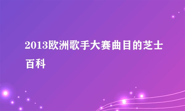 2013欧洲歌手大赛曲目的芝士百科