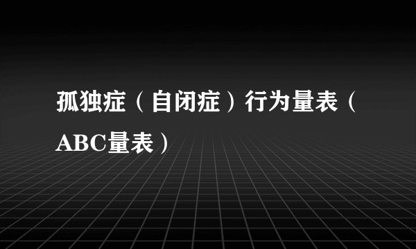 孤独症（自闭症）行为量表（ABC量表）