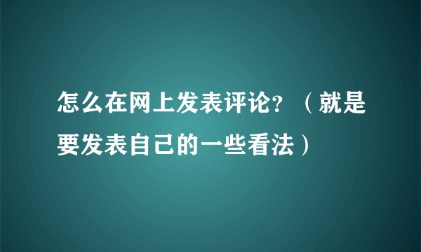 怎么在网上发表评论？（就是要发表自己的一些看法）