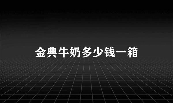 金典牛奶多少钱一箱