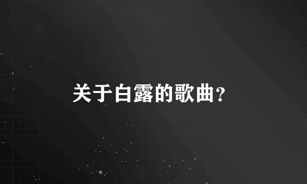 关于白露的歌曲？