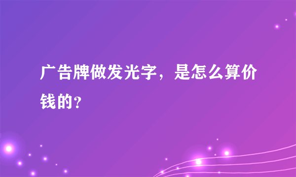 广告牌做发光字，是怎么算价钱的？