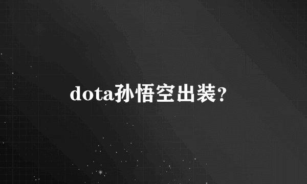 dota孙悟空出装？