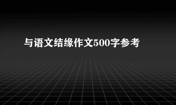 与语文结缘作文500字参考