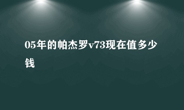 05年的帕杰罗v73现在值多少钱
