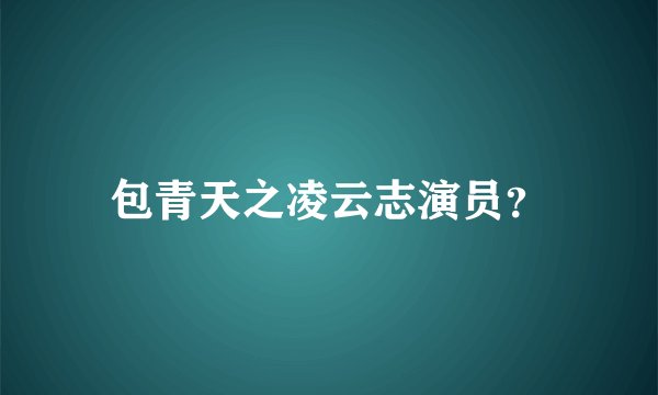 包青天之凌云志演员？