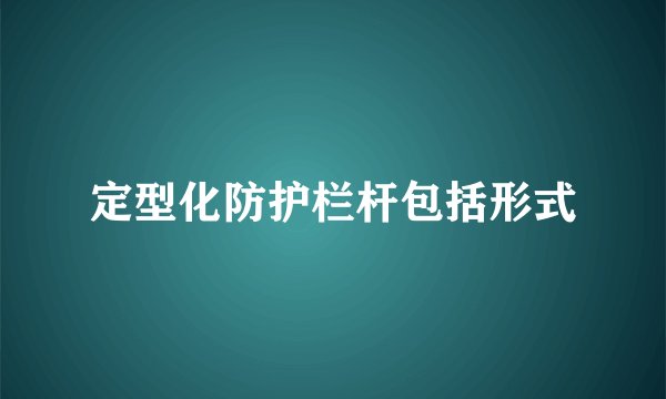 定型化防护栏杆包括形式