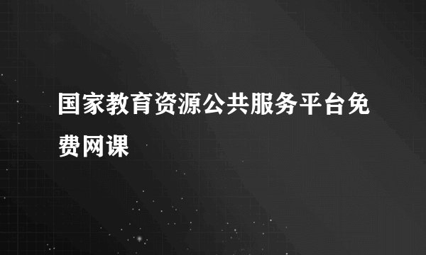 国家教育资源公共服务平台免费网课