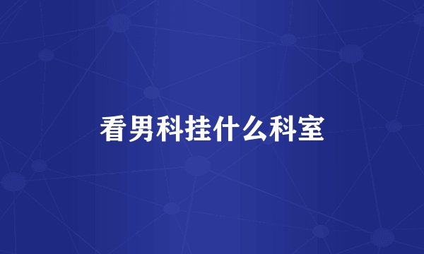 看男科挂什么科室