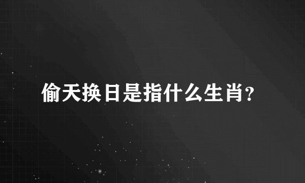 偷天换日是指什么生肖？