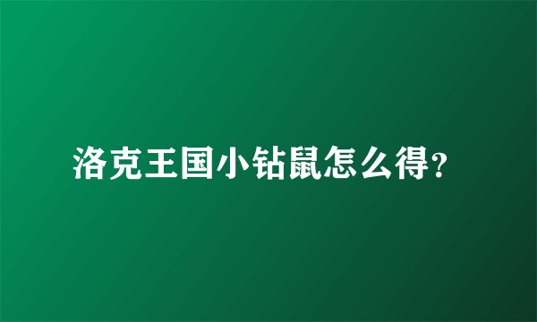 洛克王国小钻鼠怎么得？