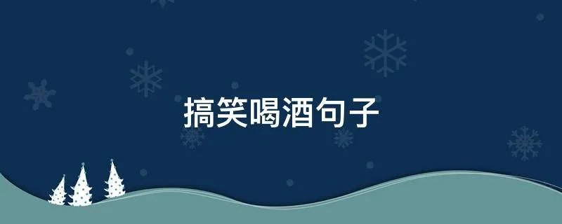 搞笑喝酒句子