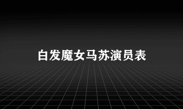 白发魔女马苏演员表