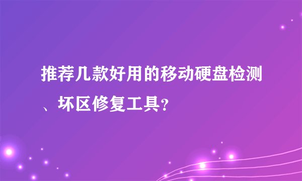 推荐几款好用的移动硬盘检测、坏区修复工具？