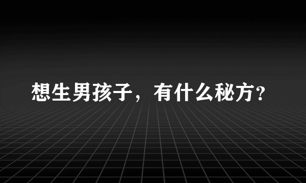 想生男孩子，有什么秘方？