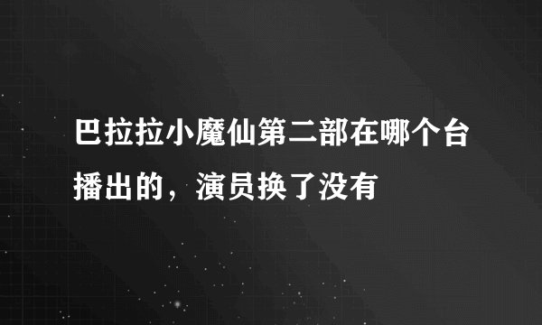 巴拉拉小魔仙第二部在哪个台播出的,演员换了没有