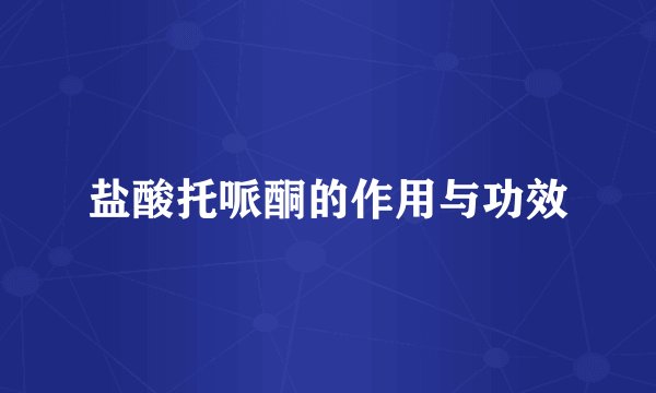 盐酸托哌酮的作用与功效