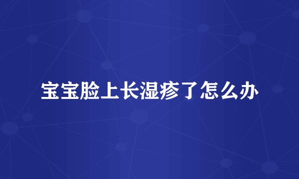 宝宝脸上长湿疹了怎么办