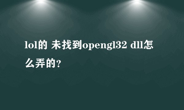 lol的 未找到opengl32 dll怎么弄的?