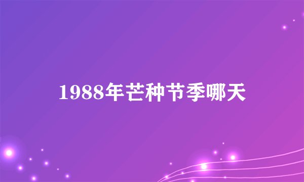 1988年芒种节季哪天