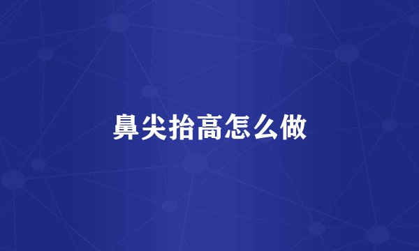 鼻尖抬高怎么做
