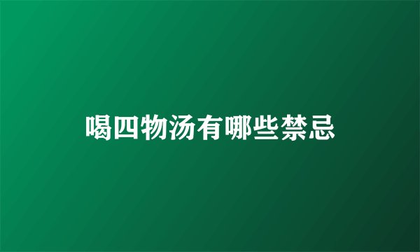 喝四物汤有哪些禁忌