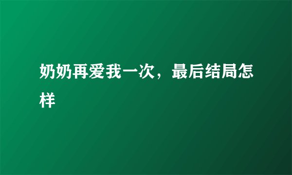 奶奶再爱我一次,最后结局怎样