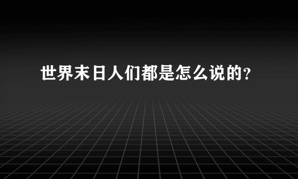 世界末日人们都是怎么说的？