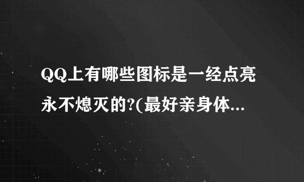 QQ上有哪些图标是一经点亮永不熄灭的?(最好亲身体验过的，达到点亮图标的资格点亮后，不管怎样都不会熄灭)
