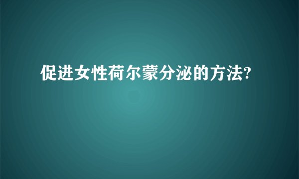 促进女性荷尔蒙分泌的方法?