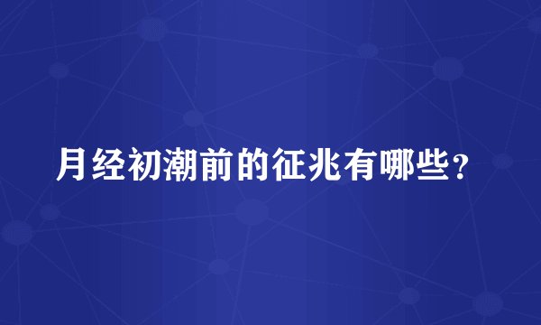 月经初潮前的征兆有哪些?