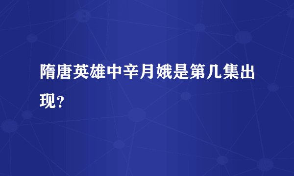 隋唐英雄中辛月娥是第几集出现？