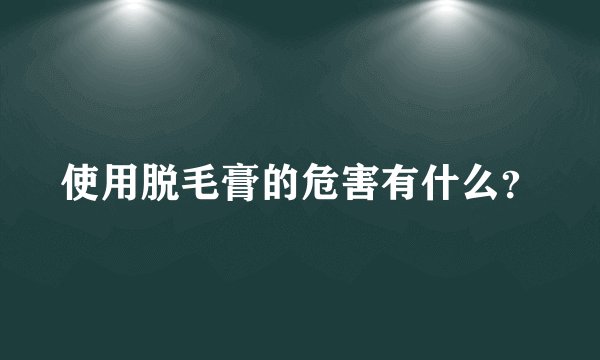 使用脱毛膏的危害有什么？