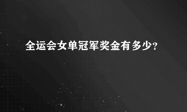 全运会女单冠军奖金有多少？