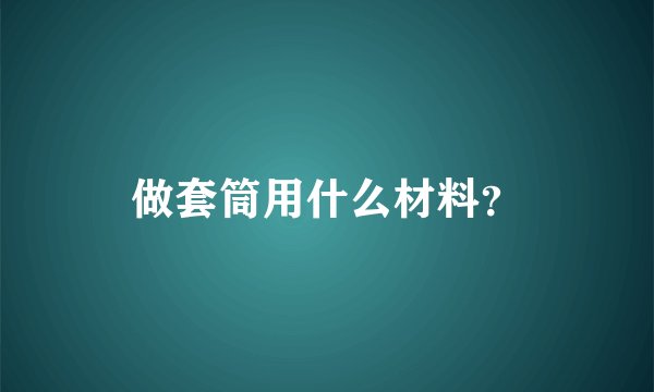 做套筒用什么材料？