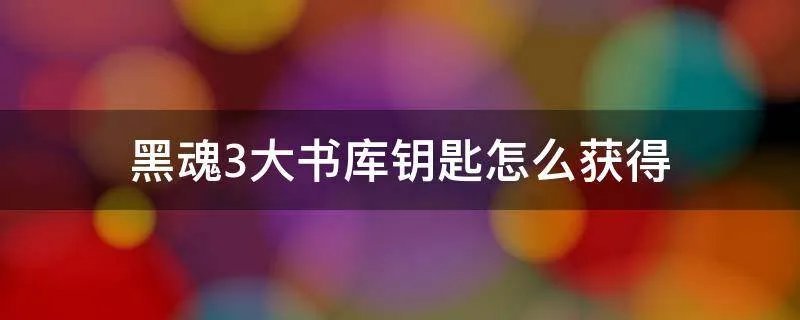 黑魂3大书库钥匙怎么获得