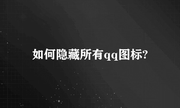 如何隐藏所有qq图标?