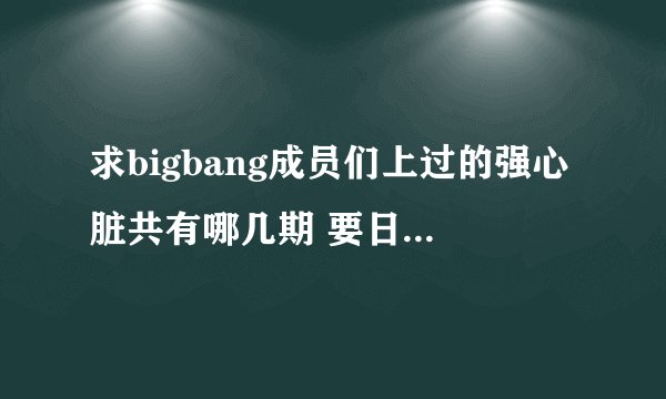 求bigbang成员们上过的强心脏共有哪几期 要日期和题目