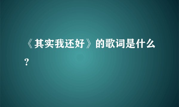 《其实我还好》的歌词是什么？