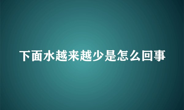 下面水越来越少是怎么回事